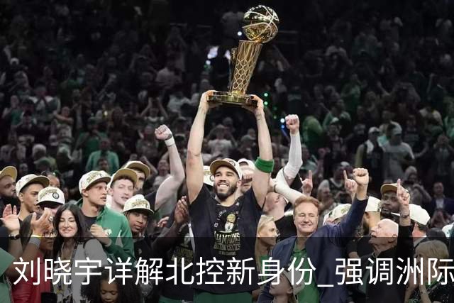 刘晓宇详解北控新身份 强调洲际杯有利球员信心提升