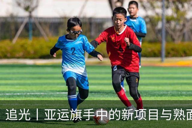 追光丨亚运旗手中的新项目与熟面孔