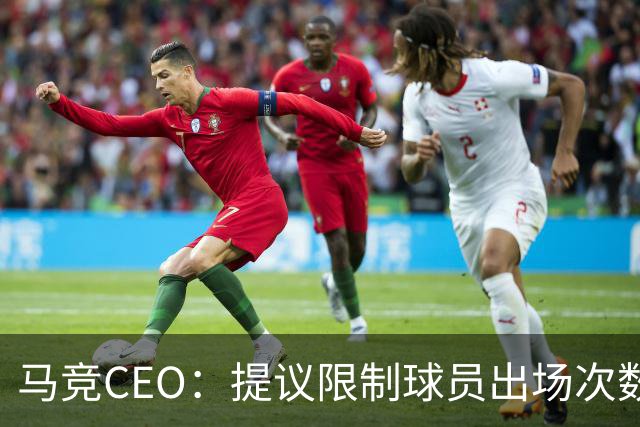 马竞CEO：提议限制球员出场次数，比如38轮联赛一名球员最多31场
